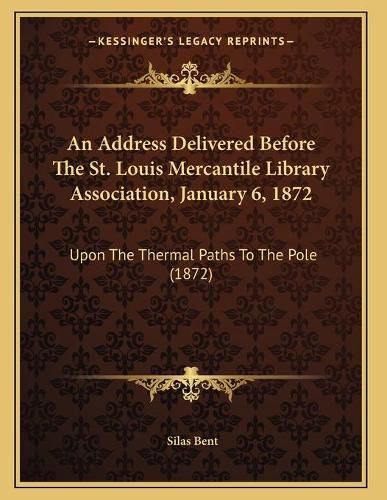 An Address Delivered Before the St. Louis Mercantile Library Association, January 6, 1872: Upon the Thermal Paths to the Pole (1872)