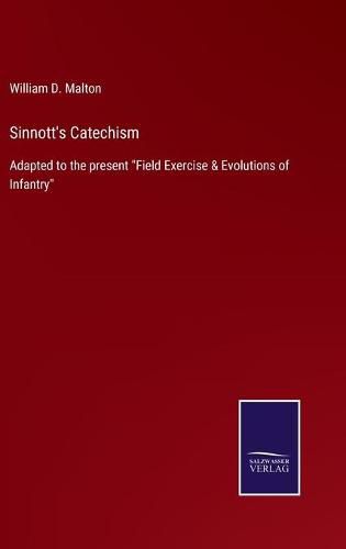Cover image for Sinnott's Catechism: Adapted to the present Field Exercise & Evolutions of Infantry