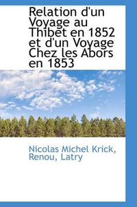 Cover image for Relation D'Un Voyage Au Thibet En 1852 Et D'Un Voyage Chez Les Abors En 1853