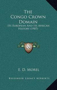 Cover image for The Congo Crown Domain: Its European and Its African History (1907)