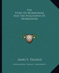 Cover image for The Story of Mormonism and the Philosophy of Mormonism