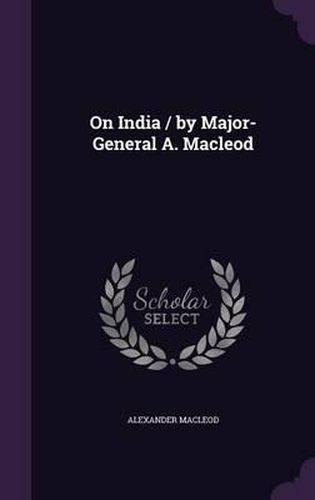 Cover image for On India / By Major-General A. MacLeod