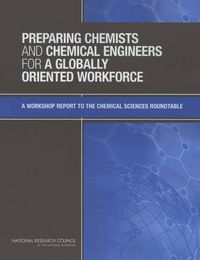 Cover image for Preparing Chemists and Chemical Engineers for a Globally Oriented Workforce: A Workshop Report to the Chemical Sciences Roundtable