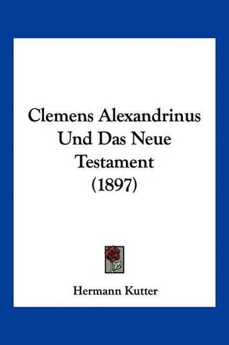 Cover image for Clemens Alexandrinus Und Das Neue Testament (1897)