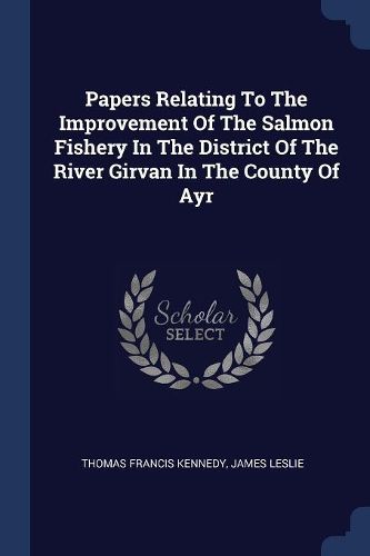 Cover image for Papers Relating to the Improvement of the Salmon Fishery in the District of the River Girvan in the County of Ayr