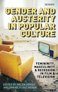 Cover image for Gender and Austerity in Popular Culture: Femininity, Masculinity and Recession in Film and Television