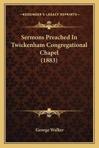 Cover image for Sermons Preached in Twickenham Congregational Chapel (1883)