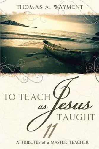 Cover image for To Teach as Jesus Taught: 11 Attributes of a Master Teacher