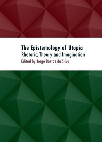 The Epistemology of Utopia: Rhetoric, Theory and Imagination