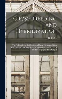 Cover image for Cross-breeding and Hybridization; the Philosophy of the Crossing of Plants, Considered With Reference to Their Improvement Under Cultivation; With a Brief Bibliography of the Subject