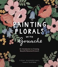 Cover image for Painting Florals with Gouache: An Introduction to Creating Beautiful Botanical Artwork