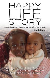 Cover image for The Happy Life Story (2nd Edition): Saving abandoned children on the streets of Nairobi - 2nd Edition