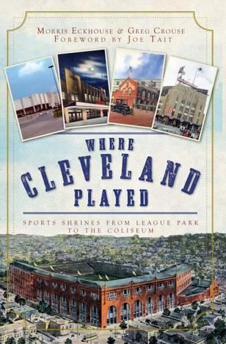 Cover image for Where Cleveland Played: Sports Shrines from League Park to the Coliseum