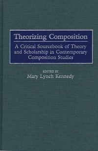 Cover image for Theorizing Composition: A Critical Sourcebook of Theory and Scholarship in Contemporary Composition Studies