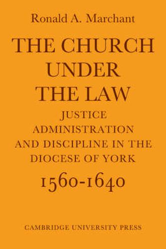 Cover image for The Church Under the Law: Justice, Administration and Dicipline in the Diocese of York 1560-1640