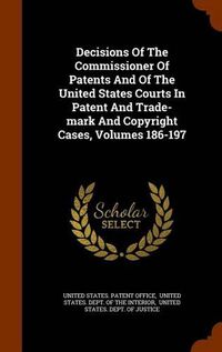 Cover image for Decisions of the Commissioner of Patents and of the United States Courts in Patent and Trade-Mark and Copyright Cases, Volumes 186-197