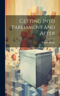 Cover image for Getting Into Parliament and After