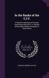 Cover image for In the Ranks of the C.I.V.: A Narrative and Diary of Personal Experiences with the C.I.V. Battery (Honourable Artillery Company) in South Africa