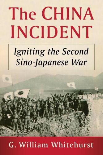Cover image for The China Incident: Igniting the Second Sino-Japanese War