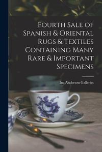 Cover image for Fourth Sale of Spanish & Oriental Rugs & Textiles Containing Many Rare & Important Specimens