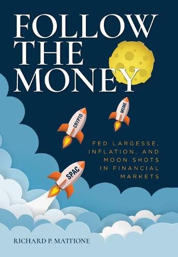 Cover image for Follow the Money: Fed Largesse, Inflation, and Moon Shots in Financial Markets