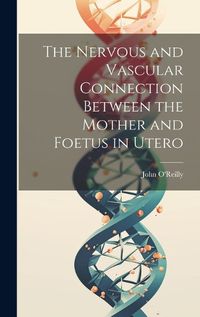 Cover image for The Nervous and Vascular Connection Between the Mother and Foetus in Utero