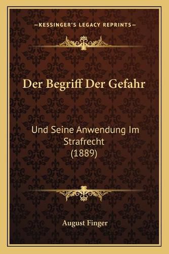 Cover image for Der Begriff Der Gefahr: Und Seine Anwendung Im Strafrecht (1889)