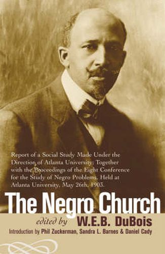 The Negro Church: Report of a Social Study Made under the Direction of Atlanta University; Together with the Proceedings of the Eighth Conference for the Study of the Negro Problems, held at Atlanta University, May 26th, 1903