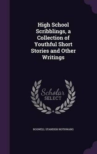 Cover image for High School Scribblings, a Collection of Youthful Short Stories and Other Writings