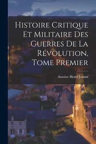 Histoire Critique et Militaire des Guerres de la Revolution, Tome Premier