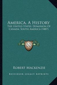 Cover image for America, a History: The United States; Dominion of Canada; South America (1887)