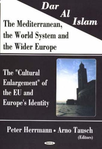 Cover image for Dar Al Islam, The Mediterranean, the World System & the Wider Europe: The 'Cultural Enlargement' of the EU & Europe's Identity