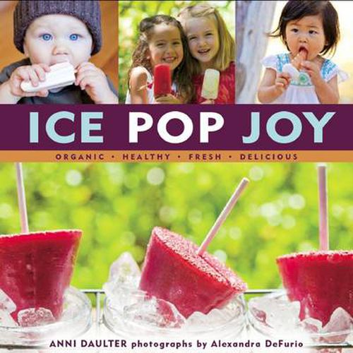 Cover image for Ice Pop Joy: Organic, Healthy, Fresh, Delicious