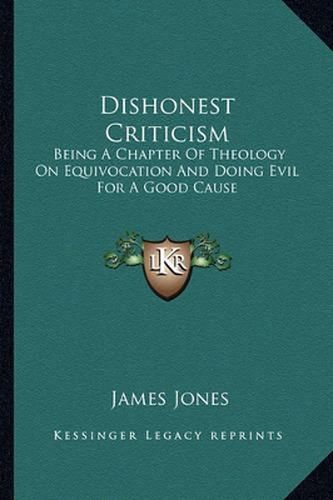 Cover image for Dishonest Criticism: Being a Chapter of Theology on Equivocation and Doing Evil for a Good Cause: An Answer to Dr. Richard F. Littledale (1887)