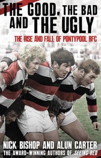 Cover image for The Good, the Bad and the Ugly: The Rise and Fall of Pontypool RFC