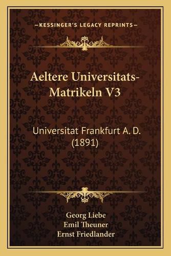 Cover image for Aeltere Universitats-Matrikeln V3: Universitat Frankfurt A. D. (1891)