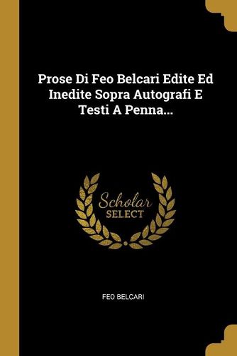 Cover image for Prose Di Feo Belcari Edite Ed Inedite Sopra Autografi E Testi A Penna...