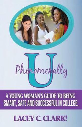 Cover image for Phenomenally U: A Young Woman's Guide to being Smart, Safe, and Successful in College