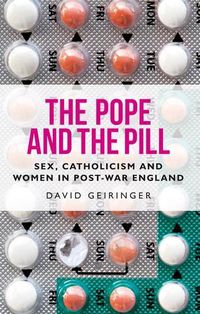 Cover image for The Pope and the Pill: Sex, Catholicism and Women in Post-War England