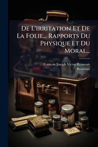 Cover image for de L'Irritation Et de La Folie... Rapports Du Physique Et Du Moral...