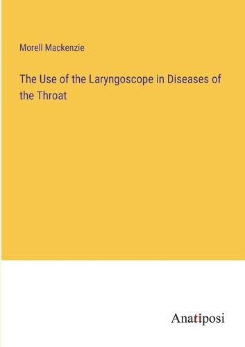 The Use of the Laryngoscope in Diseases of the Throat