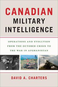 Cover image for Canadian Military Intelligence: Operations and Evolution from the October Crisis to the War in Afghanistan