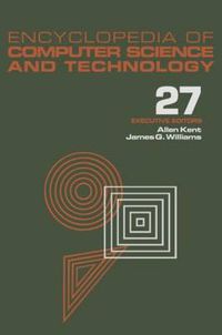 Cover image for Encyclopedia of Computer Science and Technology: Volume 27 - Supplement 12: Artificial Intelligence and ADA to Systems Integration: Concepts: Methods, and Tools