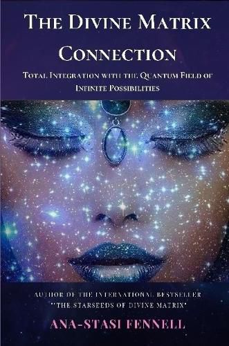 Cover image for The Divine Matrix Connection. Total Integration with the Quantum Field of Infinite Possibilities. Scientific Overview