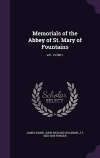 Cover image for Memorials of the Abbey of St. Mary of Fountains: Vol. II Part I
