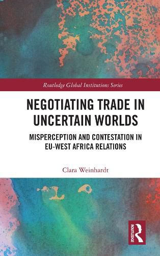 Cover image for Negotiating Trade in Uncertain Worlds: Misperception and Contestation in EU-West Africa Relations