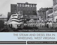 Cover image for The Steam and Diesel Era in Wheeling, West Virginia