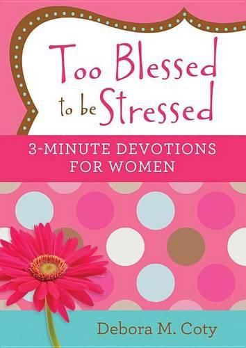 Cover image for Too Blessed to Be Stressed: 3-Minute Devotions for Women