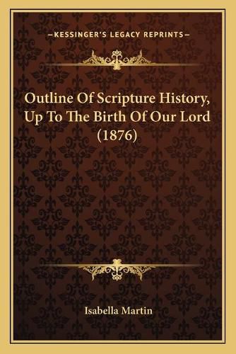 Cover image for Outline of Scripture History, Up to the Birth of Our Lord (1876)