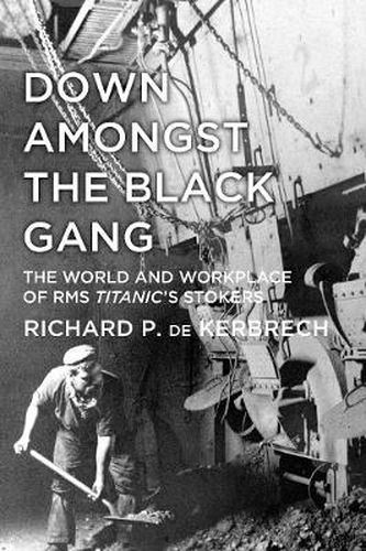 Cover image for Down Amongst the Black Gang: The World and Workplace of RMS Titanic's Stokers